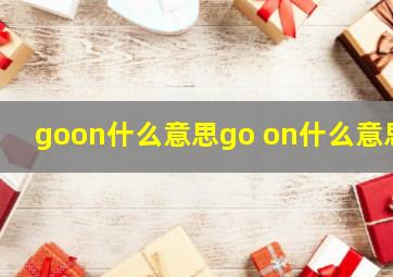 goon什么意思go on什么意思